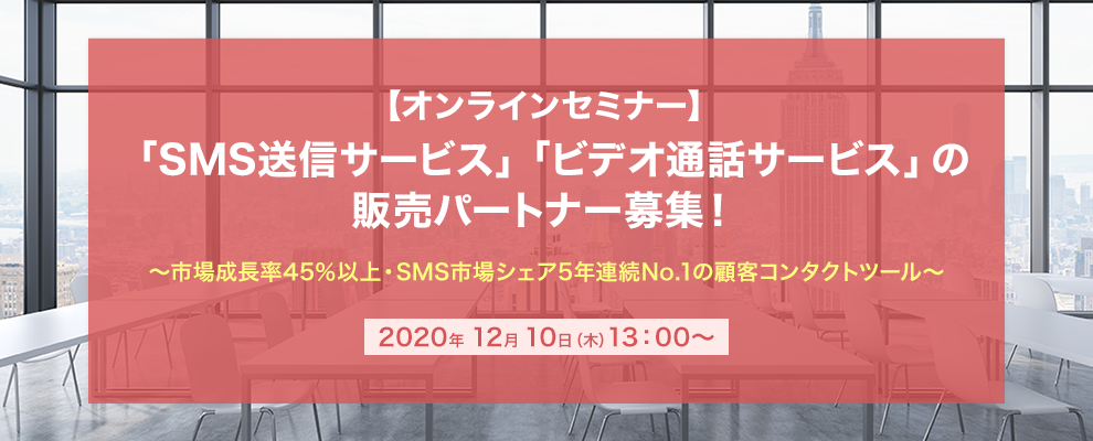 【オンラインセミナー】「SMS送信サービス」「ビデオ通話サービス」の販売パートナー募集！～市場成長率45％以上・SMS市場シェア5年連続No.1の顧客コンタクトツール～