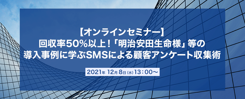 【オンラインセミナー】回収率50%以上！「明治安田生命様」等の導入事例に学ぶSMSによる顧客アンケート収集術