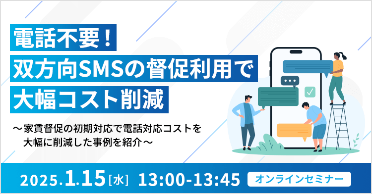 電話不要！双方向SMSの督促利用で大幅コスト削減 ～家賃督促の初期対応で電話対応コストを大幅に削減した事例を紹介～